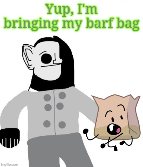 Cry about it MIBU version | Yup, I'm bringing my barf bag | image tagged in cry about it mibu version | made w/ Imgflip meme maker