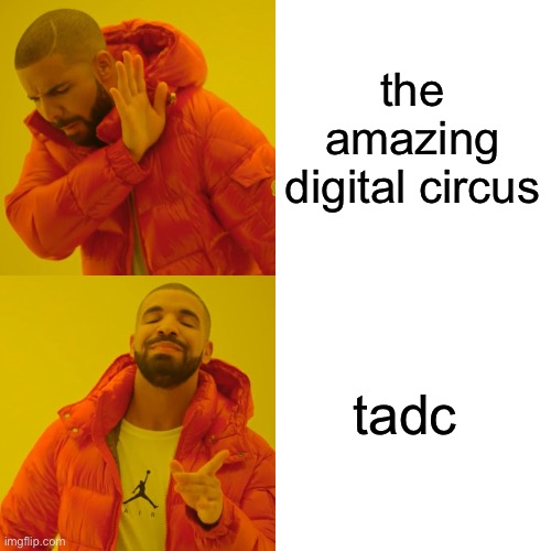 Drake Hotline Bling Meme | the amazing digital circus tadc | image tagged in memes,drake hotline bling | made w/ Imgflip meme maker