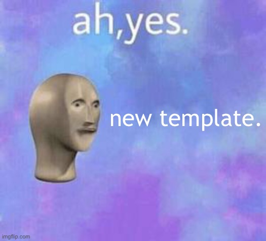 Ah yes meme with fixed textboxes | new template. | image tagged in ah yes meme with fixed textboxes | made w/ Imgflip meme maker