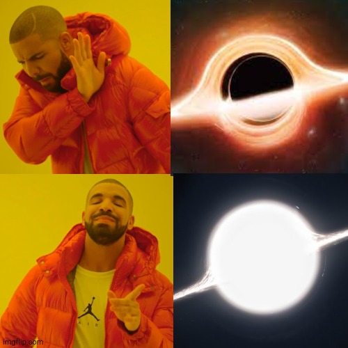 White holes is good versions of black holes | image tagged in memes,drake hotline bling | made w/ Imgflip meme maker