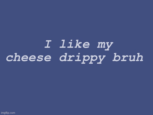 I like my cheese drippy bruh | I like my cheese drippy bruh | image tagged in logan paul,cheese,bruh | made w/ Imgflip meme maker