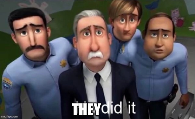 He did it | THEY | image tagged in he did it | made w/ Imgflip meme maker