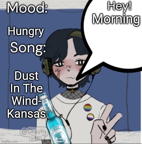 adelaideaux temp mk iii | Morning; Hungry; Dust In The Wind- Kansas | image tagged in adelaideaux temp mk iii | made w/ Imgflip meme maker