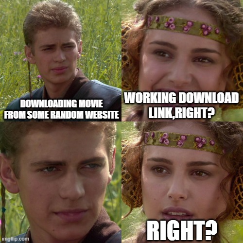 Anakin Padme 4 Panel | DOWNLOADING MOVIE FROM SOME RANDOM WEBSITE; WORKING DOWNLOAD LINK,RIGHT? RIGHT? | image tagged in anakin padme 4 panel | made w/ Imgflip meme maker