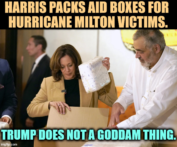 HARRIS PACKS AID BOXES FOR 
HURRICANE MILTON VICTIMS. TRUMP DOES NOT A GODDAM THING. | image tagged in harris,help,compassion,empathy,trump,insults | made w/ Imgflip meme maker