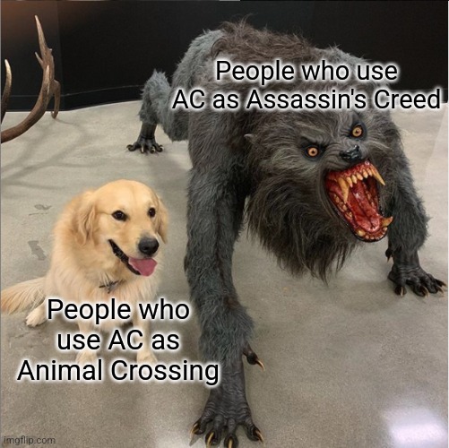 dog vs werewolf | People who use AC as Assassin's Creed People who use AC as Animal Crossing | image tagged in dog vs werewolf | made w/ Imgflip meme maker