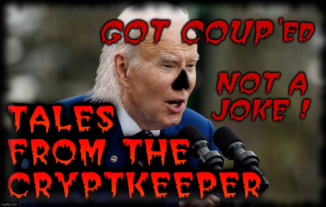 BIDEN'S TALES FROM THE CRYPT | GOT COUP'ed; NOT A
JOKE ! | image tagged in biden,harris,coup,not a joke,cryptkeeper,threat to democracy | made w/ Imgflip meme maker