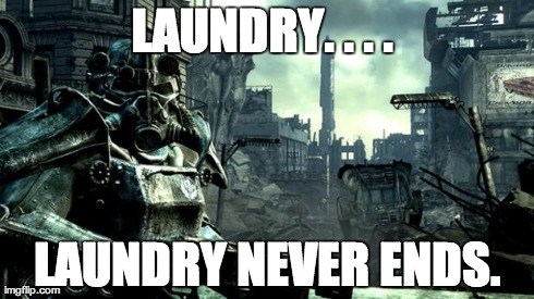 LAUNDRY. . . .  LAUNDRY NEVER ENDS. | image tagged in never ends,AdviceAnimals | made w/ Imgflip meme maker