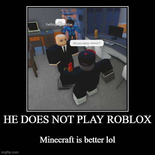 HE DOES NOT PLAY ROBLOX | Minecraft is better lol | image tagged in funny,demotivationals | made w/ Imgflip demotivational maker