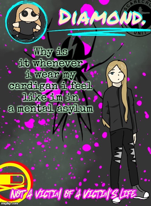 Diamond. Announcement Temp (TY DISCO!!!!) | Why is it whenever i wear my cardigan i feel like im in a mental asylum | image tagged in diamond announcement temp ty disco | made w/ Imgflip meme maker
