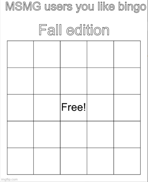 I’m a day late, but comment to be added | MSMG users you like bingo; Fall edition | image tagged in blank bingo | made w/ Imgflip meme maker