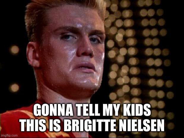 ivan drago | GONNA TELL MY KIDS THIS IS BRIGITTE NIELSEN | image tagged in ivan drago | made w/ Imgflip meme maker