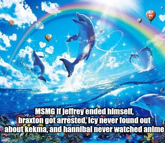 Symphony Meme | MSMG if jeffrey ended himself, braxton got arrested, Icy never found out about kekma, and hannibal never watched anime | image tagged in symphony meme | made w/ Imgflip meme maker