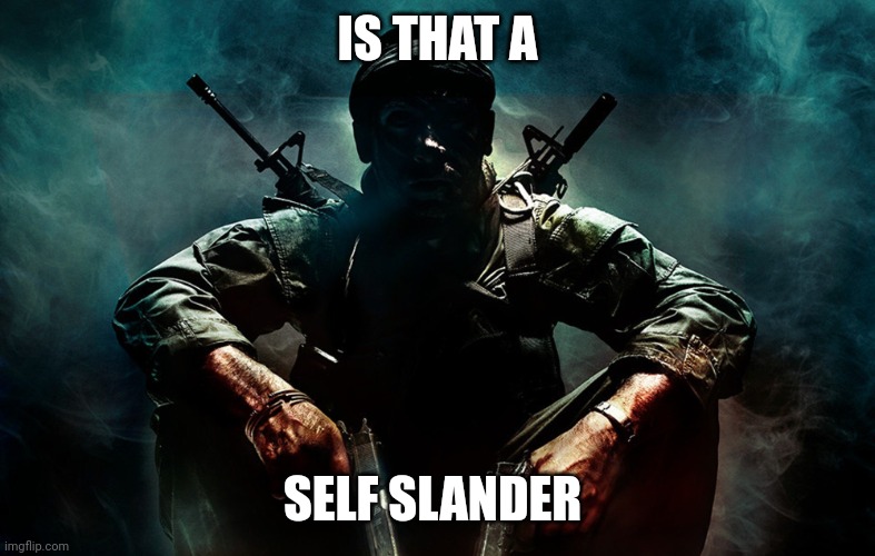 Is that X | IS THAT A SELF SLANDER | image tagged in is that x | made w/ Imgflip meme maker