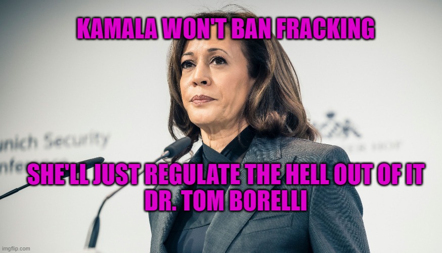 kamala won't ban fracking | KAMALA WON'T BAN FRACKING; SHE'LL JUST REGULATE THE HELL OUT OF IT

DR. TOM BORELLI | made w/ Imgflip meme maker