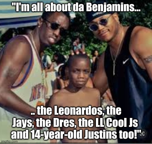 But...but..."WE won't let anotha Mutha-F***** Elvis happen! | "I'm all about da Benjamins... .. the Leonardos, the Jays, the Dres, the LL Cool Js 
and 14-year-old Justins too!" | image tagged in diddy | made w/ Imgflip meme maker