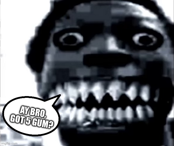 Mr Incredible Becoming Uncanny: Phase 22 | AY BRO, GOT 5 GUM? | image tagged in mr incredible becoming uncanny phase 22 | made w/ Imgflip meme maker