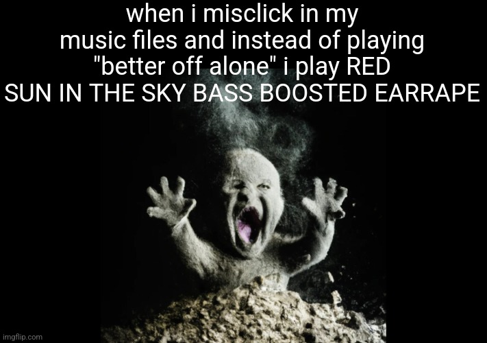 Ash baby, baby vs volcano | when i misclick in my music files and instead of playing "better off alone" i play RED SUN IN THE SKY BASS BOOSTED EARRAPE | image tagged in ash baby baby vs volcano | made w/ Imgflip meme maker