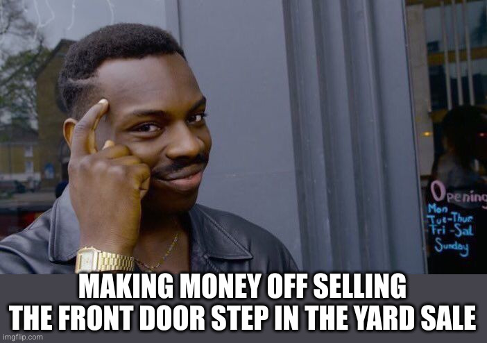 Roll Safe Think About It Meme | MAKING MONEY OFF SELLING THE FRONT DOOR STEP IN THE YARD SALE | image tagged in memes,roll safe think about it | made w/ Imgflip meme maker