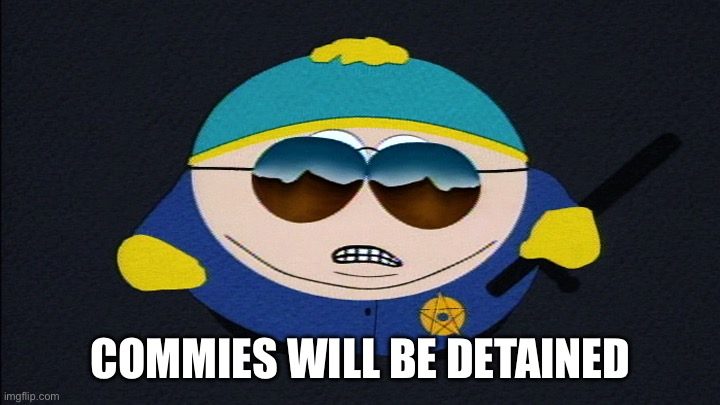 Police Officer Cartman | COMMIES WILL BE DETAINED | image tagged in police officer cartman | made w/ Imgflip meme maker