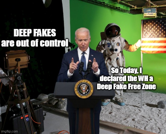 DEEP FAKES are out of control So Today, I declared the WH a Deep Fake Free Zone | made w/ Imgflip meme maker