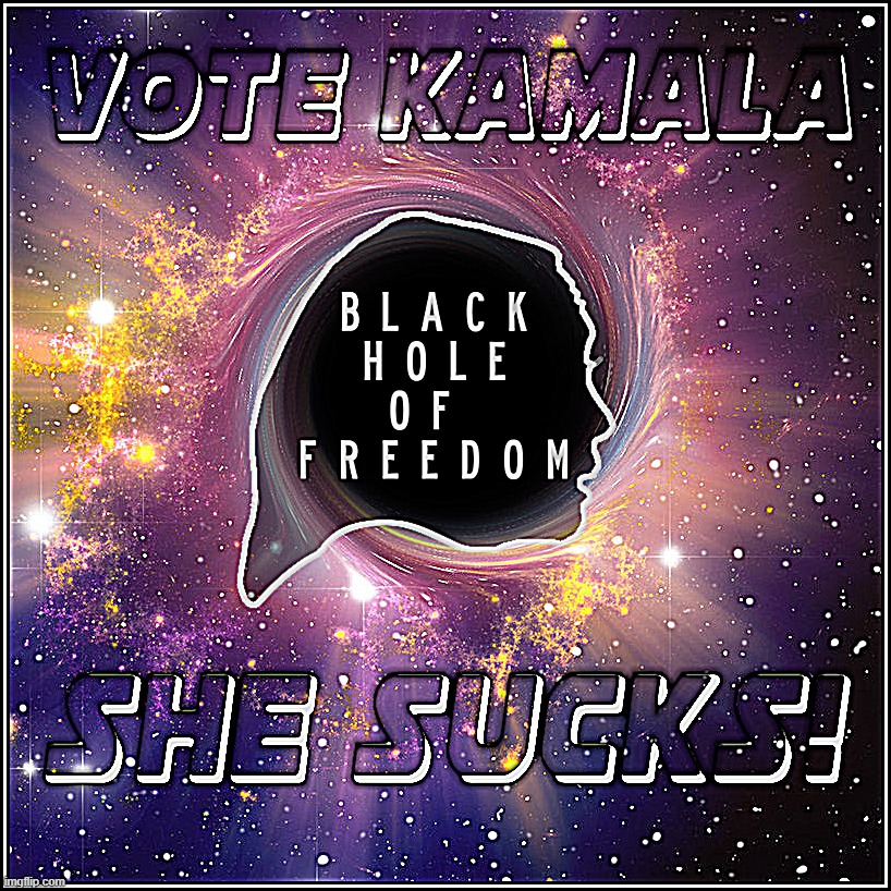 VOTE KAMALA | image tagged in kamala harris,black hole,freedom,vote,kamala,sucks | made w/ Imgflip meme maker