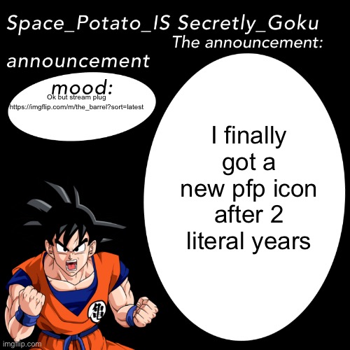 Yippee | I finally got a new pfp icon after 2 literal years; Ok but stream plug
https://imgflip.com/m/the_barrel?sort=latest | image tagged in space potato announcement template | made w/ Imgflip meme maker