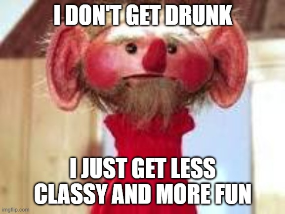 Scrawl | I DON'T GET DRUNK; I JUST GET LESS CLASSY AND MORE FUN | image tagged in scrawl | made w/ Imgflip meme maker