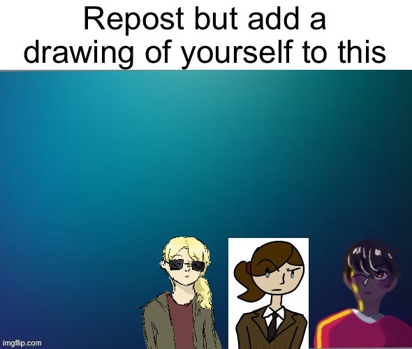 repost with you on it bc yes | image tagged in drawing | made w/ Imgflip meme maker