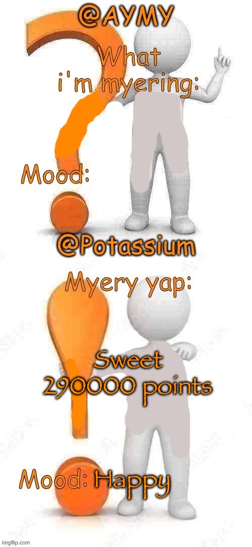 Potassium and AYMY’s UPDATED Myery template | Sweet 290000 points; Happy | image tagged in potassium and aymy s updated myery template | made w/ Imgflip meme maker