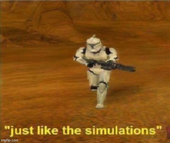 Just like the simulations | image tagged in just like the simulations | made w/ Imgflip meme maker