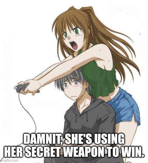 Gamer girl's secret weapon | DAMNIT, SHE'S USING HER SECRET WEAPON TO WIN. | image tagged in anime gamer girl | made w/ Imgflip meme maker