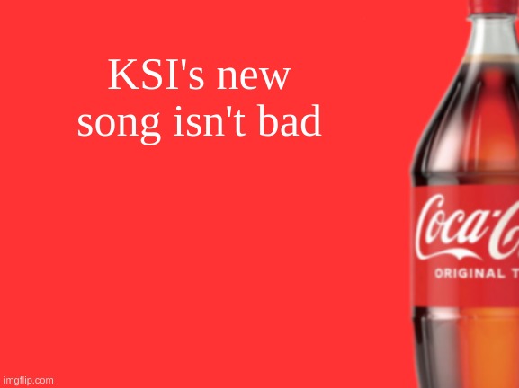 listened to it last night | KSI's new song isn't bad | image tagged in geramn's coca cola announcement v2 | made w/ Imgflip meme maker