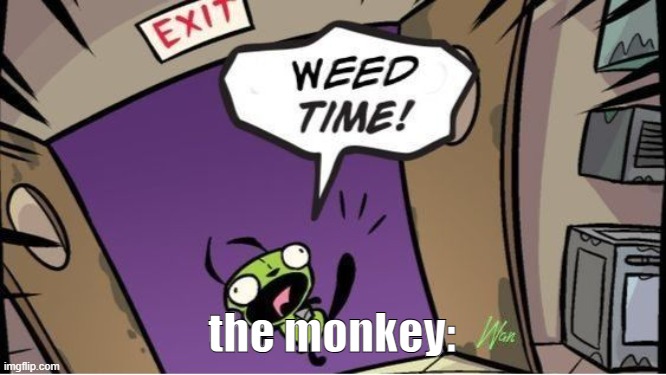 weed time | the monkey: | image tagged in weed time | made w/ Imgflip meme maker