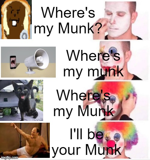 Clown Applying Makeup | Where's my Munk? Where's my munk; Where's my Munk; I'll be your Munk | image tagged in memes,clown applying makeup | made w/ Imgflip meme maker