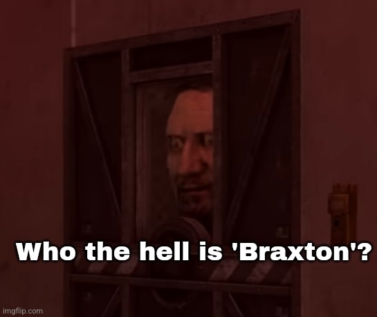 Who the hell is 'Braxton'? | made w/ Imgflip meme maker