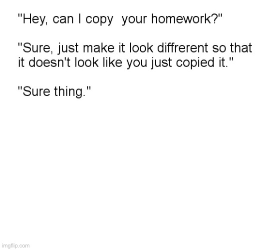 "Hey, Can I Copy Your Homework?" | image tagged in hey can i copy your homework | made w/ Imgflip meme maker