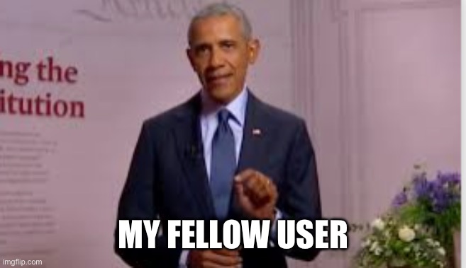 my fellow american's | MY FELLOW USER | image tagged in my fellow american's | made w/ Imgflip meme maker