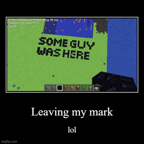 Evidence that i exist on some random minecraft classic server | Leaving my mark | lol | image tagged in funny,demotivationals | made w/ Imgflip demotivational maker