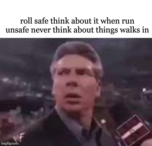 its the guy tapping its head | roll safe think about it when run unsafe never think about things walks in | image tagged in x when x walks in | made w/ Imgflip meme maker