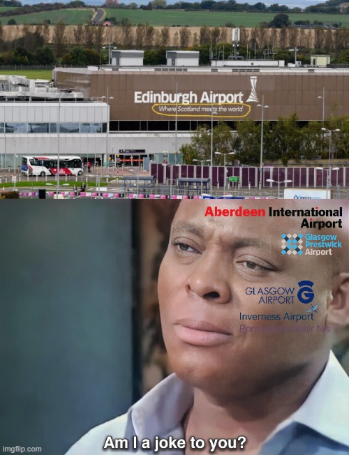 Somebody please tell Edinburgh that Scotland has other international airports :) | image tagged in scotland,airport,scottish,am i a joke to you,airplane | made w/ Imgflip meme maker