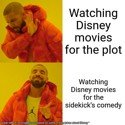Drake Hotline Bling | Watching Disney movies for the plot; Watching Disney movies for the sidekick's comedy | image tagged in memes,drake hotline bling | made w/ Imgflip meme maker