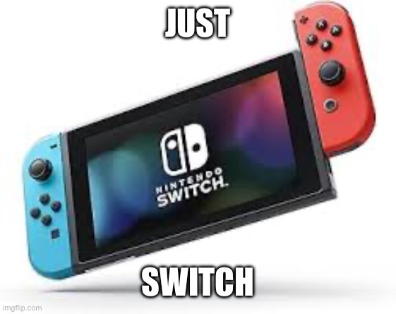 JUST SWITCH | made w/ Imgflip meme maker