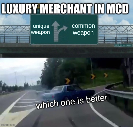 Left Exit 12 Off Ramp | LUXURY MERCHANT IN MCD; unique weapon; common weapon; which one is better | image tagged in memes,left exit 12 off ramp | made w/ Imgflip meme maker