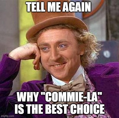 Socialism sucks | TELL ME AGAIN; WHY "COMMIE-LA" IS THE BEST CHOICE | image tagged in memes,creepy condescending wonka | made w/ Imgflip meme maker