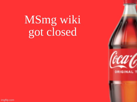 geramn's coca cola announcement V2 | MSmg wiki got closed | image tagged in geramn's coca cola announcement v2 | made w/ Imgflip meme maker