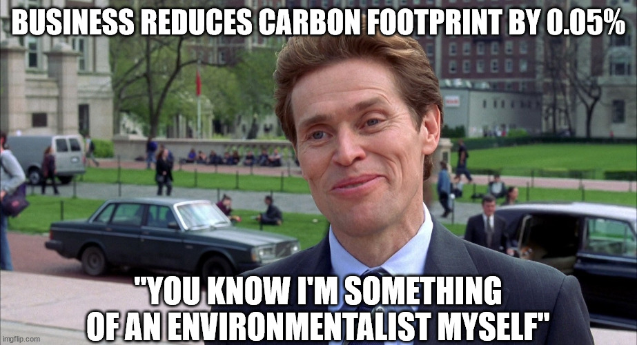 green goblin | BUSINESS REDUCES CARBON FOOTPRINT BY 0.05%; "YOU KNOW I'M SOMETHING OF AN ENVIRONMENTALIST MYSELF" | image tagged in green goblin | made w/ Imgflip meme maker