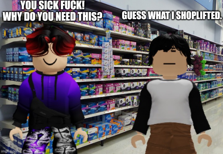 Meng Cho went too far. He went from shoplifting snacks and NOW THIS? | YOU SICK FUСK! WHY DO YOU NEED THIS? GUESS WHAT I SHOPLIFTED. | image tagged in meng cho,william,cribmart,shoplifting | made w/ Imgflip meme maker