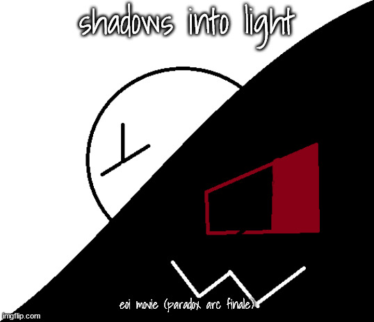 Paradox Arc Movie.mp3 | shadows into light; eoi movie (paradox arc finale) | image tagged in arc,roleplaying | made w/ Imgflip meme maker