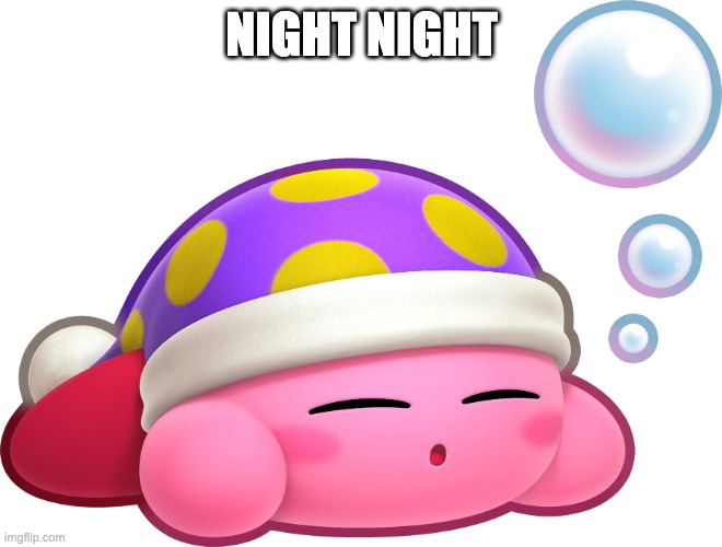 Sleep Kirby | NIGHT NIGHT | image tagged in sleep kirby | made w/ Imgflip meme maker